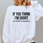 Women's Sweatshirts If You Think I'm Short You Should See My patience