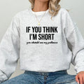 Women's Sweatshirts If You Think I'm Short You Should See My patience