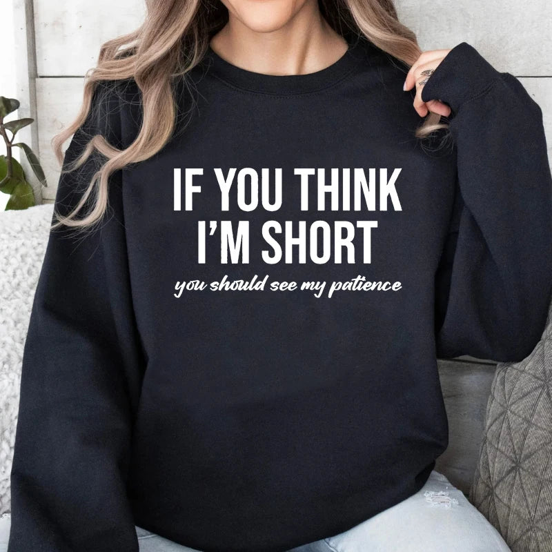 Women's Sweatshirts If You Think I'm Short You Should See My patience