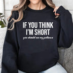 Women's Sweatshirts If You Think I'm Short You Should See My patience